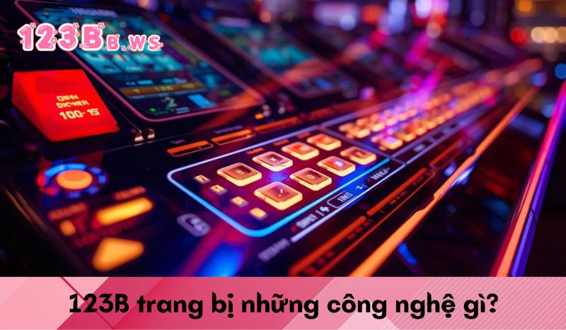 123B trang bị những công nghệ gì?