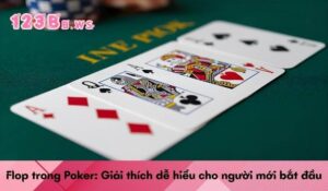 Flop trong Poker: Giải thích dễ hiểu cho người mới bắt đầu