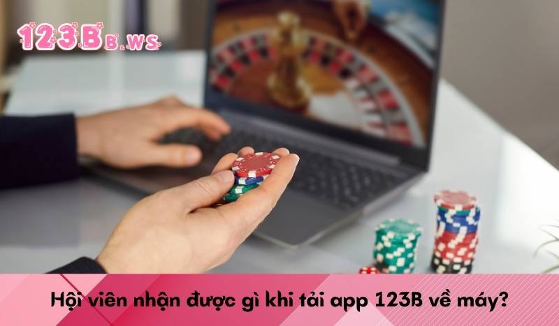 Hội viên nhận được gì khi tải app 123B về máy?