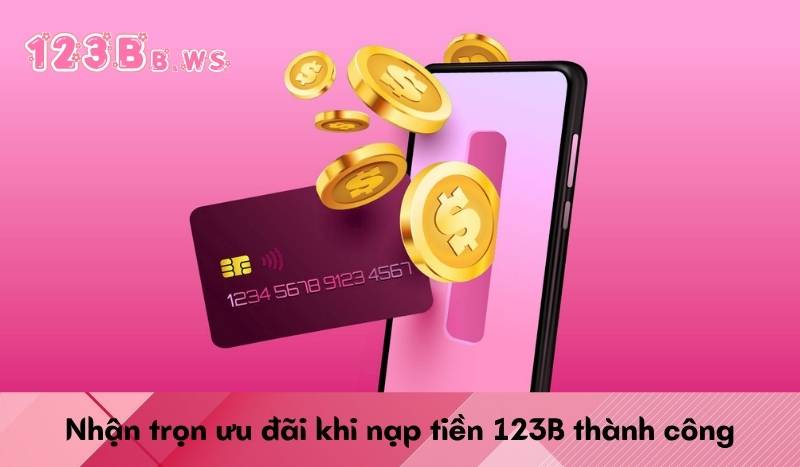 Nhận trọn ưu đãi khi nạp tiền 123B thành công