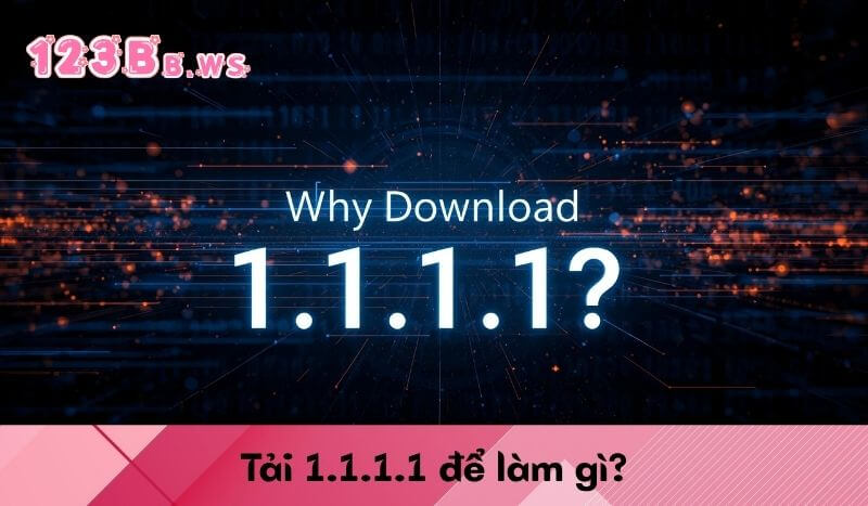 Tải 1.1.1.1 để làm gì?