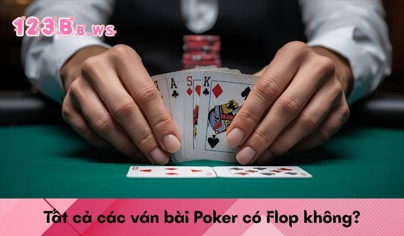 Tất cả các ván bài Poker có Flop không?
